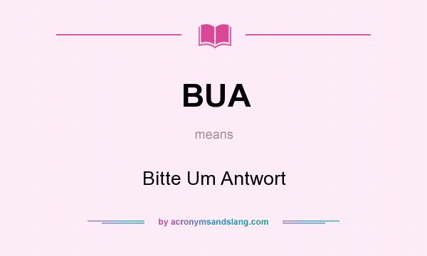 What does BUA mean? It stands for Bitte Um Antwort