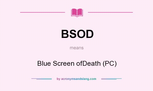 What does BSOD mean? It stands for Blue Screen ofDeath (PC)