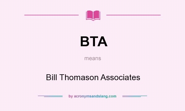 What does BTA mean? It stands for Bill Thomason Associates