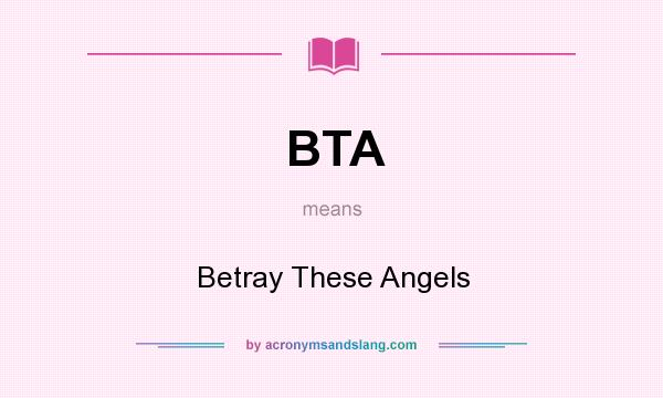 What does BTA mean? It stands for Betray These Angels