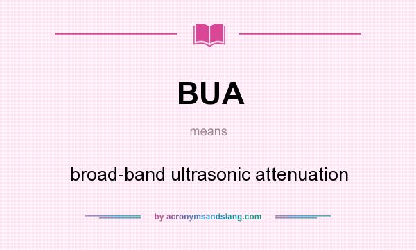 What does BUA mean? It stands for broad-band ultrasonic attenuation