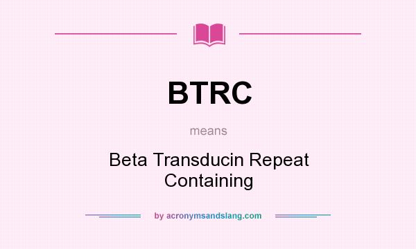 What does BTRC mean? It stands for Beta Transducin Repeat Containing