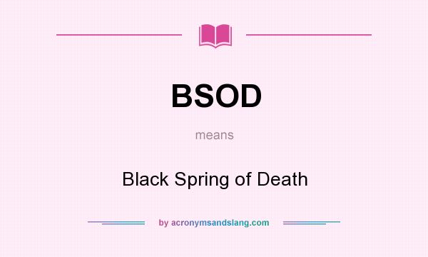 What does BSOD mean? It stands for Black Spring of Death