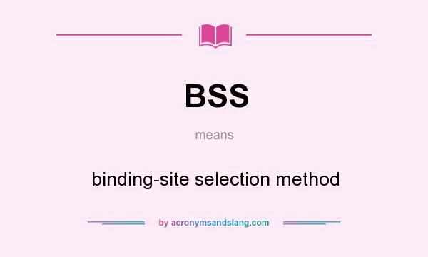 What does BSS mean? It stands for binding-site selection method