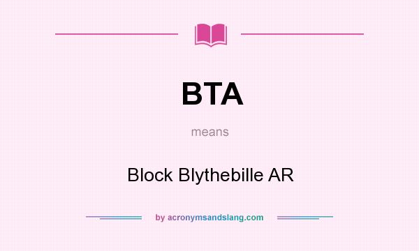 What does BTA mean? It stands for Block Blythebille AR