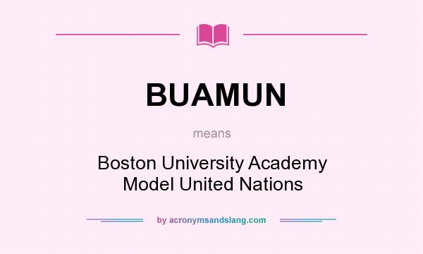 What does BUAMUN mean? It stands for Boston University Academy Model United Nations