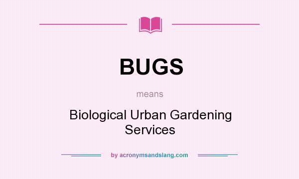 What does BUGS mean? It stands for Biological Urban Gardening Services