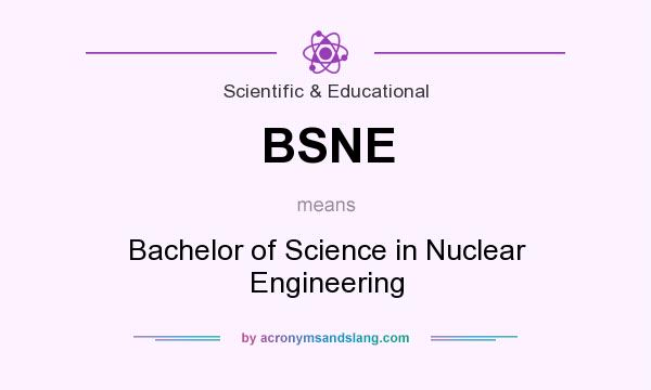 What does BSNE mean? It stands for Bachelor of Science in Nuclear Engineering
