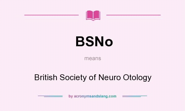 What does BSNo mean? It stands for British Society of Neuro Otology