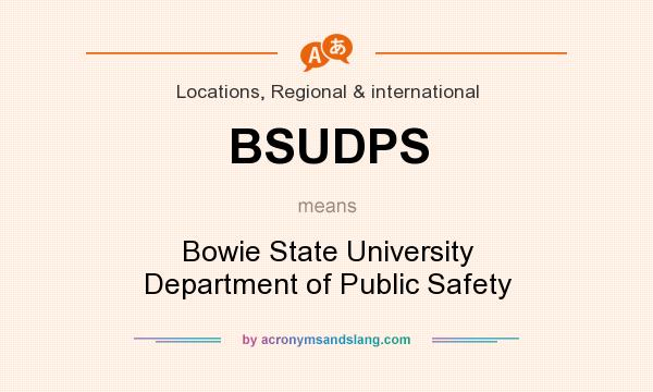 What does BSUDPS mean? It stands for Bowie State University Department of Public Safety