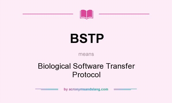 What does BSTP mean? It stands for Biological Software Transfer Protocol