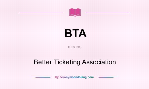 What does BTA mean? It stands for Better Ticketing Association