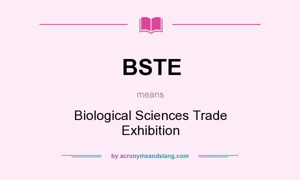 What does BSTE mean? It stands for Biological Sciences Trade Exhibition