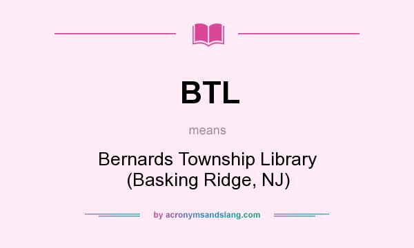 What does BTL mean? It stands for Bernards Township Library (Basking Ridge, NJ)