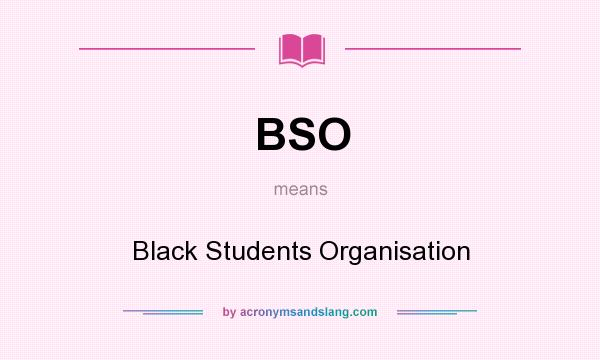 What does BSO mean? It stands for Black Students Organisation