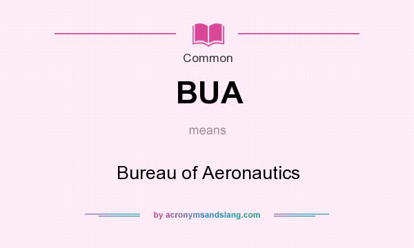 What does BUA mean? It stands for Bureau of Aeronautics