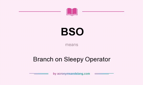 What does BSO mean? It stands for Branch on Sleepy Operator