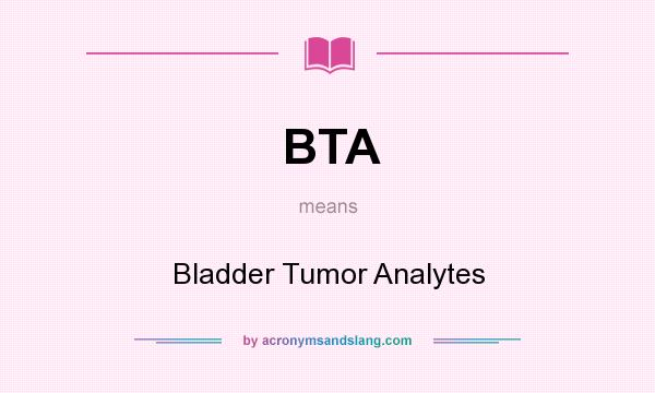 What does BTA mean? It stands for Bladder Tumor Analytes
