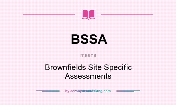 What does BSSA mean? It stands for Brownfields Site Specific Assessments