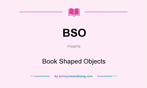 What does BSO mean? It stands for Book Shaped Objects