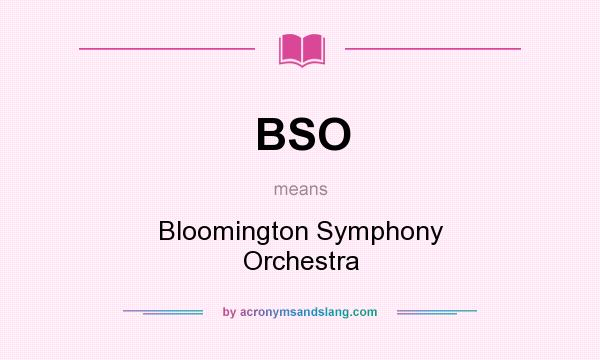 What does BSO mean? It stands for Bloomington Symphony Orchestra