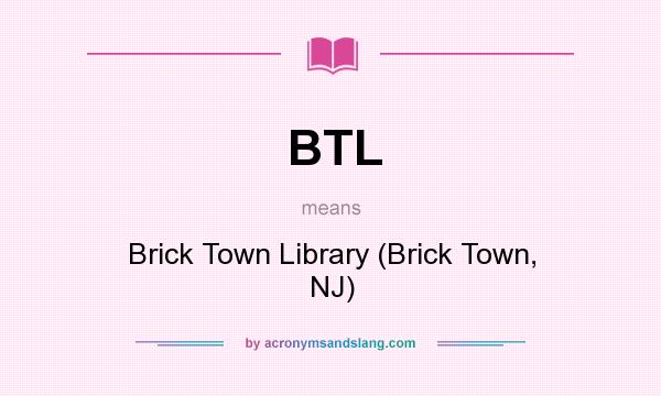 What does BTL mean? It stands for Brick Town Library (Brick Town, NJ)