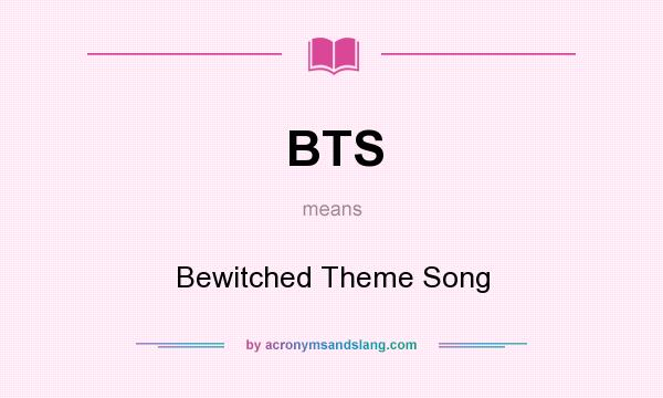 What does BTS mean? It stands for Bewitched Theme Song