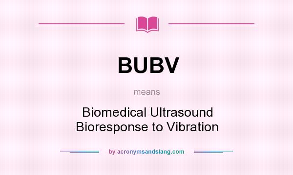 What does BUBV mean? It stands for Biomedical Ultrasound Bioresponse to Vibration