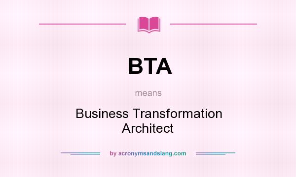 What does BTA mean? It stands for Business Transformation Architect