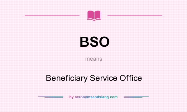 What does BSO mean? It stands for Beneficiary Service Office