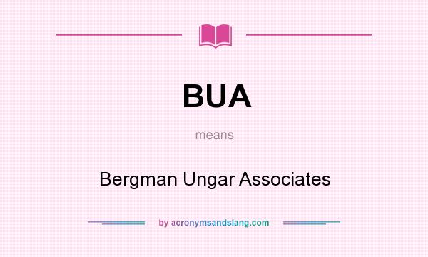 What does BUA mean? It stands for Bergman Ungar Associates