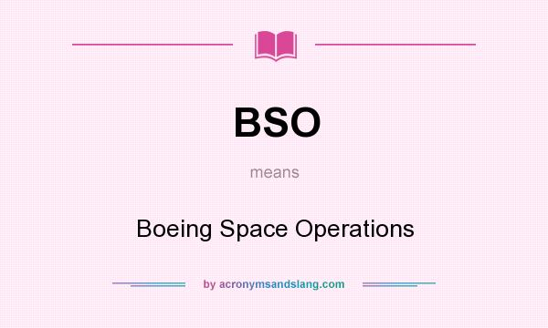 What does BSO mean? It stands for Boeing Space Operations