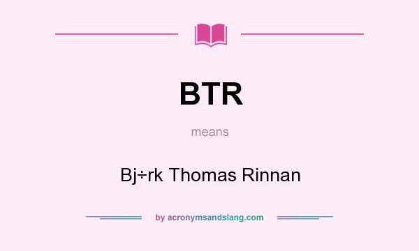 What does BTR mean? It stands for Bj÷rk Thomas Rinnan