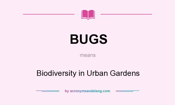 What does BUGS mean? It stands for Biodiversity in Urban Gardens