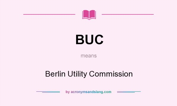 What does BUC mean? It stands for Berlin Utility Commission
