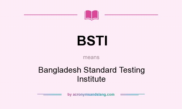What does BSTI mean? It stands for Bangladesh Standard Testing Institute