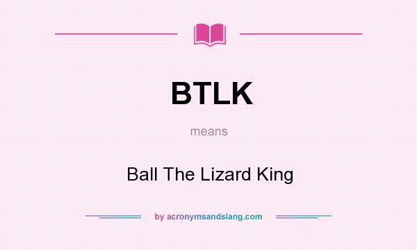 What does BTLK mean? It stands for Ball The Lizard King