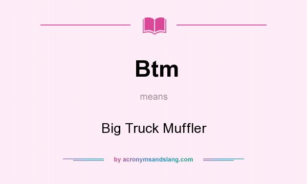 What does Btm mean? It stands for Big Truck Muffler