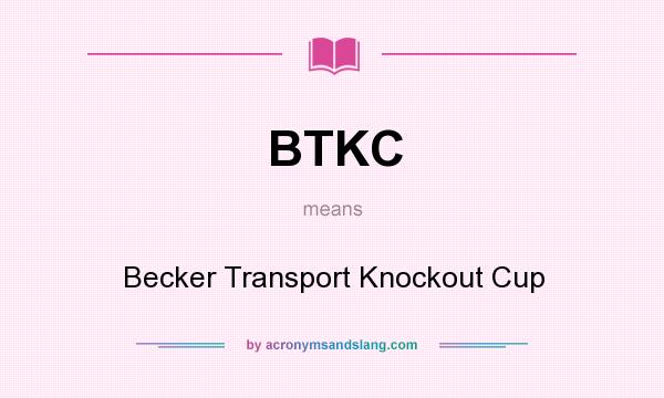 What does BTKC mean? It stands for Becker Transport Knockout Cup