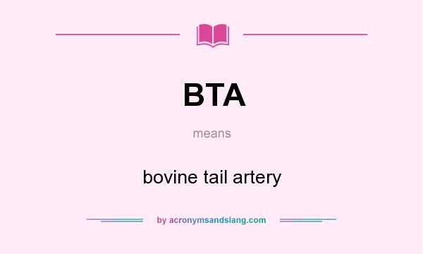 What does BTA mean? It stands for bovine tail artery