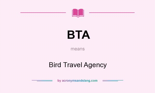 What does BTA mean? It stands for Bird Travel Agency
