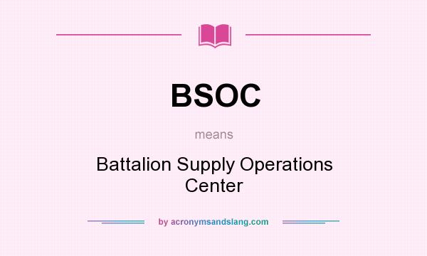 What does BSOC mean? It stands for Battalion Supply Operations Center