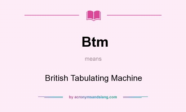 What does Btm mean? It stands for British Tabulating Machine