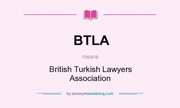 What does BTLA mean? It stands for British Turkish Lawyers Association