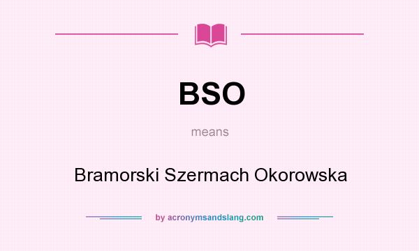 What does BSO mean? It stands for Bramorski Szermach Okorowska