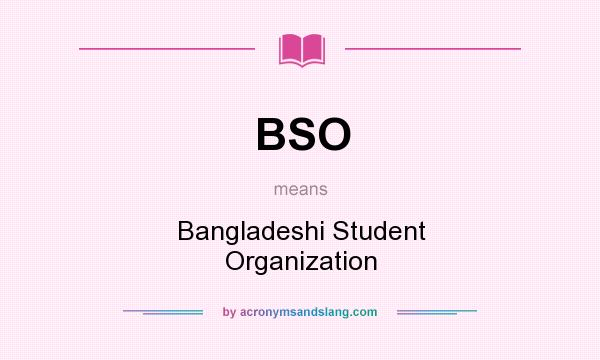 What does BSO mean? It stands for Bangladeshi Student Organization