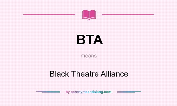 What does BTA mean? It stands for Black Theatre Alliance