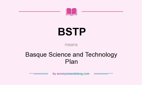 What does BSTP mean? It stands for Basque Science and Technology Plan