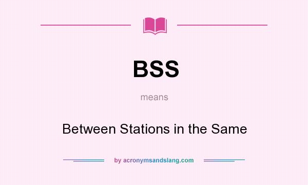 What does BSS mean? It stands for Between Stations in the Same