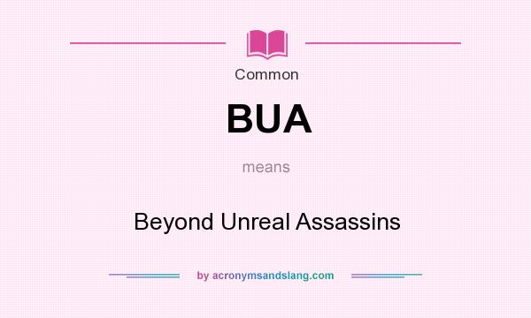 What does BUA mean? It stands for Beyond Unreal Assassins
